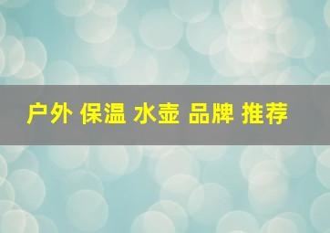 户外 保温 水壶 品牌 推荐